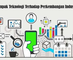 dampak teknologi terhadap perkembangan industri