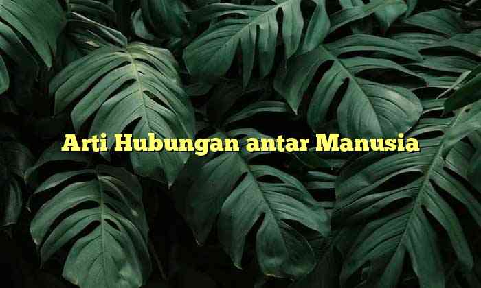 Arti Hubungan antar Manusia