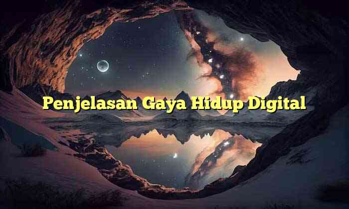 Penjelasan Gaya Hidup Digital