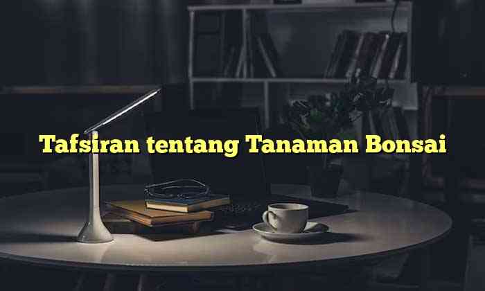 Tafsiran tentang Tanaman Bonsai